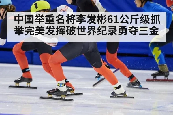 中国举重名将李发彬61公斤级抓举完美发挥破世界纪录勇夺三金