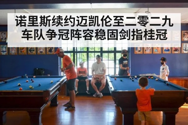 诺里斯续约迈凯伦至二零二九 车队争冠阵容稳固剑指桂冠