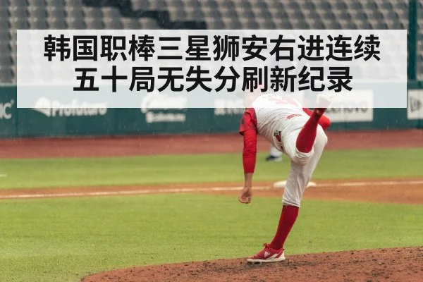 韩国职棒三星狮安右进连续五十局无失分刷新纪录