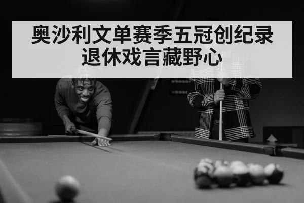 奥沙利文单赛季五冠创纪录 退休戏言藏野心